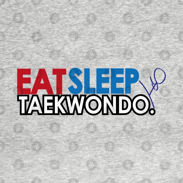 Eat Sleep Taekwondo by SpinningKickTKD